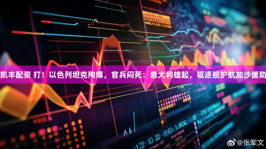 凯丰配资 打！以色列坦克殉爆，官兵闷死：意大利雄起，驱逐舰护航加沙援助